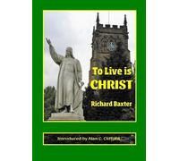 Richard Baxter Alan C Clifford To Live is CHRIST (Tascabile)