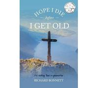 Richard Bonnett Hope I Die Before I Get Old (Tascabile)