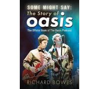 Richard Bowes Some Might Say: The Story of Oasis (Copertina rigida)