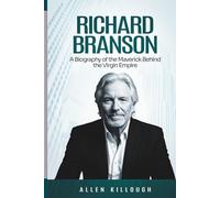 Richard Branson: A Biography of the Maverick Behind the Virgin Empire