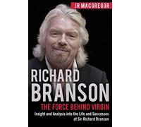 Richard Branson: The Force Behind Virgin: Insight and Analysis into the Life and Successes of Sir Richard Branson: 6