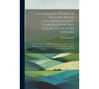 Richard Brome The Dramatic Works Of Richard Brome, Containing Fiftee (Tascabile)
