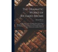 Richard Brome The Dramatic Works of Richard Brome (Tascabile)