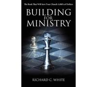 Richard C. Whit Building for Ministry: The Book That Will Save Your (Tascabile)