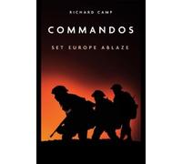 Richard Camp The Commandos: Set Europe Ablaze (Tascabile)