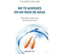 Richard Carlson No te ahogues en un vaso de agua / Don't Sweat the S (Tascabile)