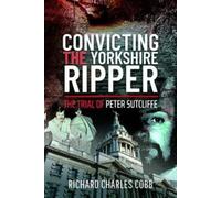 Richard Charles Cobb Convicting the Yorkshire Ripper (Copertina rigida)