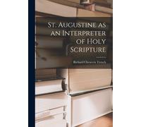 Richard Chenevix Tre St. Augustine as an Interpreter of Holy Script (Tascabile)