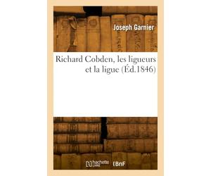 Richard Cobden, les ligueurs et la ligue