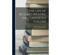 Richard Cope Morga The Life of Richard Weaver, the Converted Collie (Tascabile)