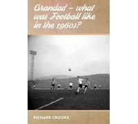Richard Crooks Grandad - What Was Football Like in the 1960s? (Tascabile)
