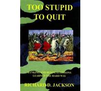 RICHARD D. JACKSON Too Stupid to Quit (Copertina rigida)