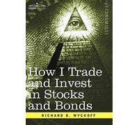Richard D Wyckoff How I Trade and Invest in Stocks and Bonds (Copertina rigida)