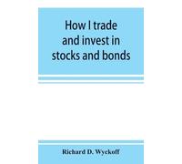Richard D Wyckoff How I trade and invest in stocks and bonds (Tascabile)