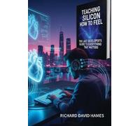 Richard David Hames Teaching Silicon How to Feel (Tascabile)