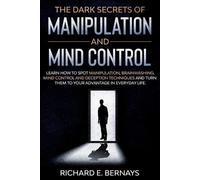 Richard E Bernays The Dark Secrets of Manipulation and Mind Control (Tascabile)