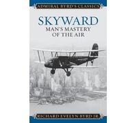 Richard Evelyn Byrd Jr. Skyward (Copertina rigida) Admiral Byrd Classics