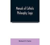 Richard F Clarke Manuals of Catholic Philosophy; Logic (Tascabile)