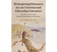 Richard Fallon Reimagining Dinosaurs in Late Victorian and Edwardian (Tascabile)