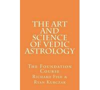 Richard Fish W Ryan Kurczak The Art and Science of Vedic Astrology (Tascabile)