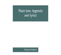 Richard Folkard Plant lore, legends, and lyrics. Embracing the myths (Tascabile)