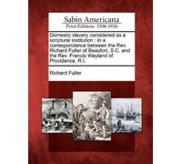 Richard Fuller Domestic Slavery Considered as a Scriptural Instituti (Tascabile)