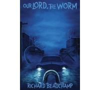 Richard G Beauchamp Our Lord, The Worm (Tascabile)
