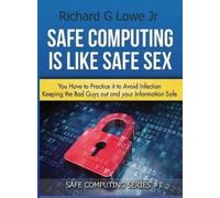 Richard G Lowe Safe Computing is Like Safe Sex (Copertina rigida) Safe Computing