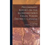Richard George Preliminary Report on the Klondike Gold Fields, Yuko (Tascabile)
