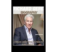 RICHARD GERE BIOGRAPHY: A TIMELESS JOURNEY FROM HOLLYWOOD TO GLOBAL ADVOCACY