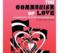 Richard Gilman-Opalsky The Communism of Love (Tascabile)