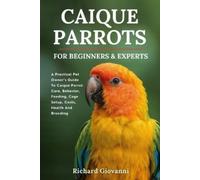Richard Giovanni Caique Parrots For Beginners And Experts (Tascabile)