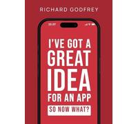 Richard Godfrey I've Got a Great Idea for an App. So Now What? (Tascabile)