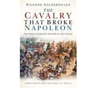 Richard Goldsbrough The Cavalry that Broke Napoleon (Tascabile)