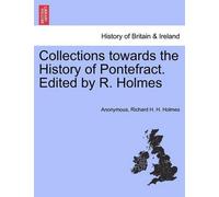 Richard H H Hol Collections towards the History of Pontefract. Edite (Tascabile)