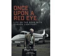 Once Upon a Red Eye: Life on the Road with Gordon Lightfoot by Richard Harison