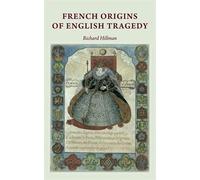 Richard Hillman French Origins of English Tragedy (Tascabile)