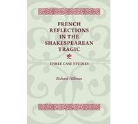 Richard Hillman French Reflections in the Shakespearean Tragic (Tascabile)