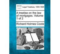 Richard Holmes Coot A treatise on the law of mortgages. Volume 1 of (Tascabile)