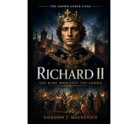 Richard II: The King Who Lost the Crown