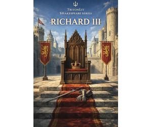 Richard III: Complete Annotated Edition & In-Depth Study Guide: Unlock Shakespeare’s Tragic History Play with Full Text, Context, Character Analysis & Critical Insights