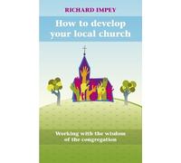 Richard Impey How to Develop Your Local Church (Tascabile)