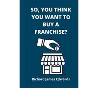 Richard James Edwards So, You Think You Want To Buy A Franchise? (Tascabile)