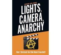 Richard John Cu Lights, Camera, Anarchy: How I Survived the Film Sho (Tascabile)