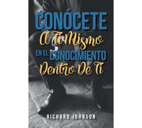 Richard Johnson Conócete a Ti Mismo En El Conocimiento Dentro de Ti (Tascabile)