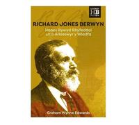 R.J.B.: Hanes Bywyd Rhyfeddol Richard Jones Berwyn yng Nghymru a'r Wladfa: Hanes Bywyd Rhyfeddol un o Arloeswyr y Wladfa