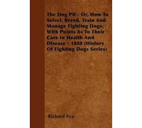 Richard, K. Fox The Dog Pit - Or, How To Select, Breed, Train And Ma (Tascabile)