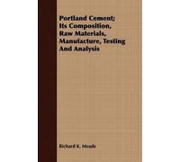 Richard K. Mead Portland Cement; Its Composition, Raw Materials, Man (Tascabile)