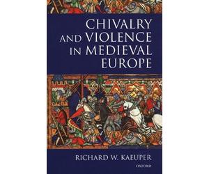 Richard Kaeuper Chivalry and Violence in Medieval Europe (Copertina rigida)