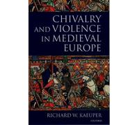 Richard Kaeuper Chivalry and Violence in Medieval Europe (Tascabile)